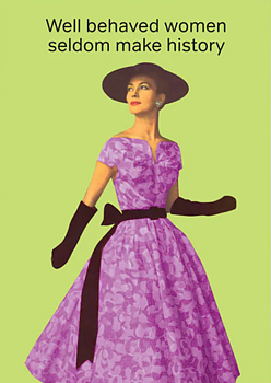 Life is Rosie : "Well Behaved Women Seldom Make History" - Vykort
