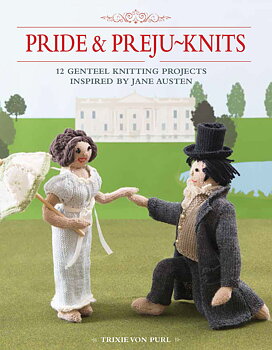 Jane Austen : Pride & Preju-Knits - 12 Genteel Knitting Projects Inspired by Jane Austen