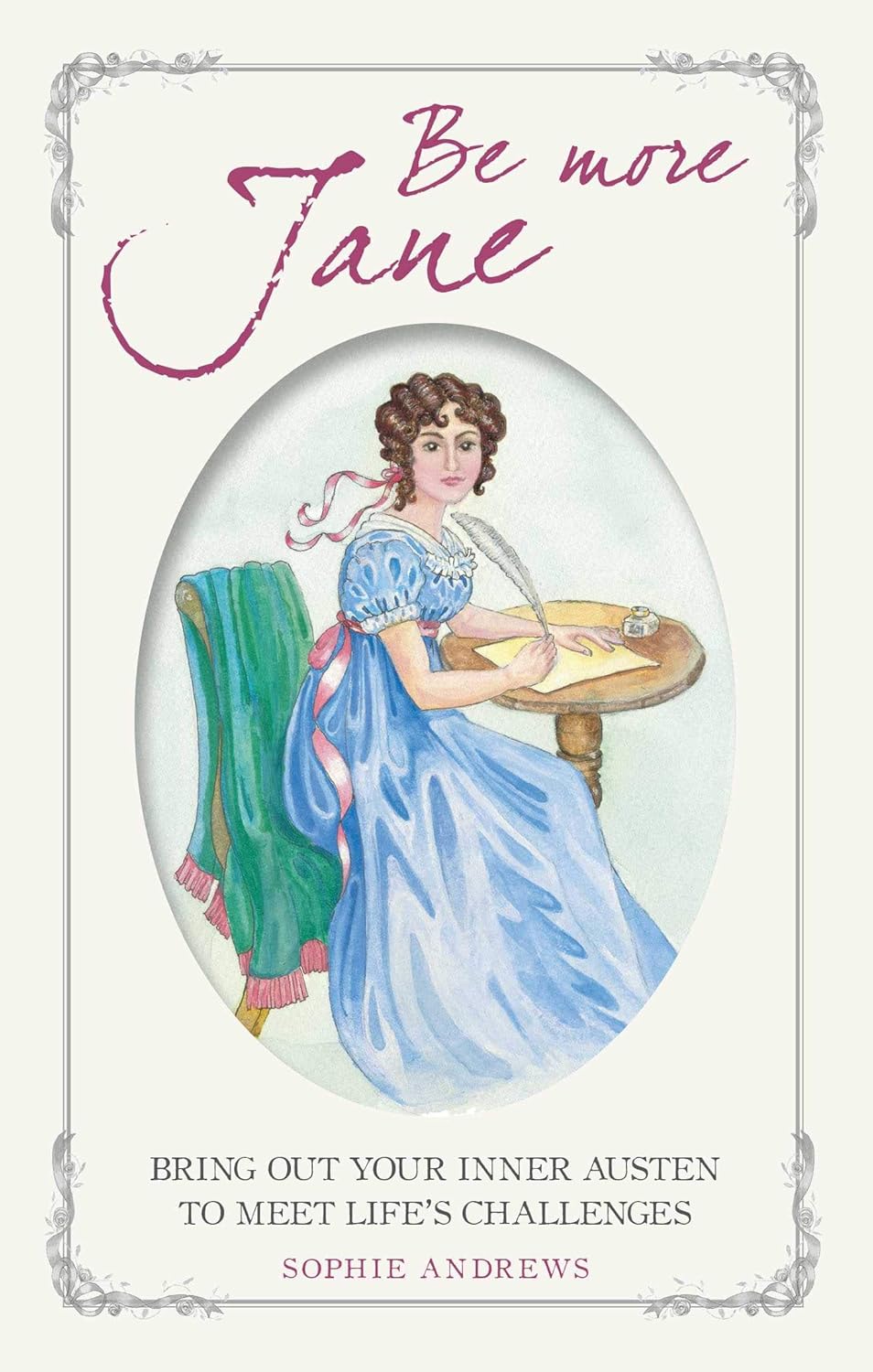 Be More Jane : Bring out your inner Austen to meet life's challenges