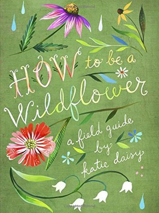 Katie Daisy : How to be a Wildflower - A field guide - 2