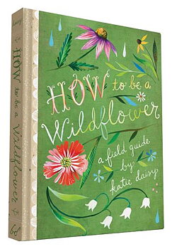 Katie Daisy : How to be a Wildflower - A field guide