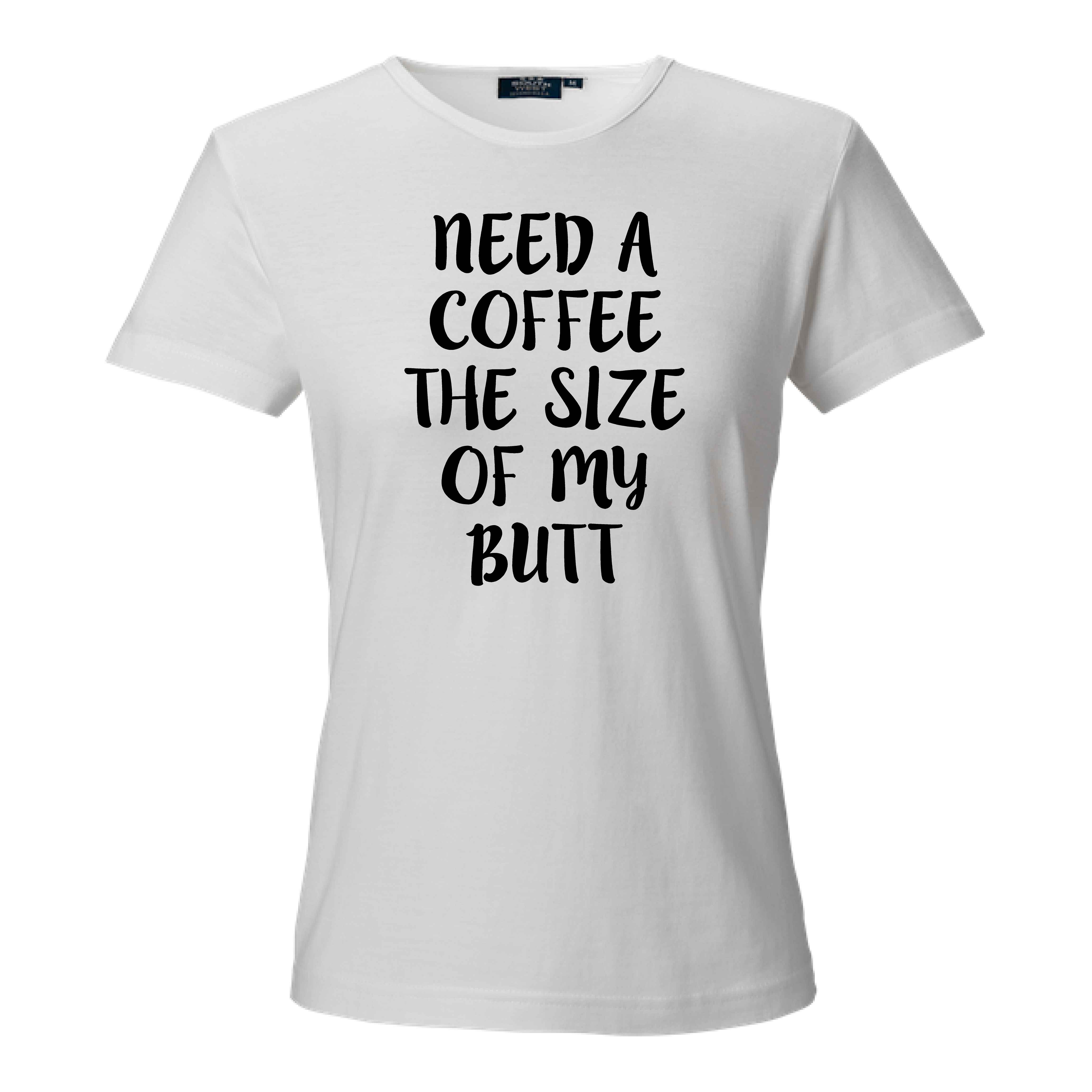 T-shirt coffee the size of my butt
