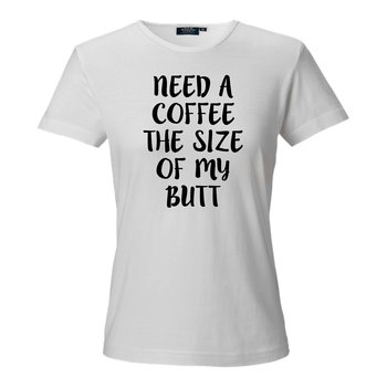 T-shirt coffee the size of my butt
