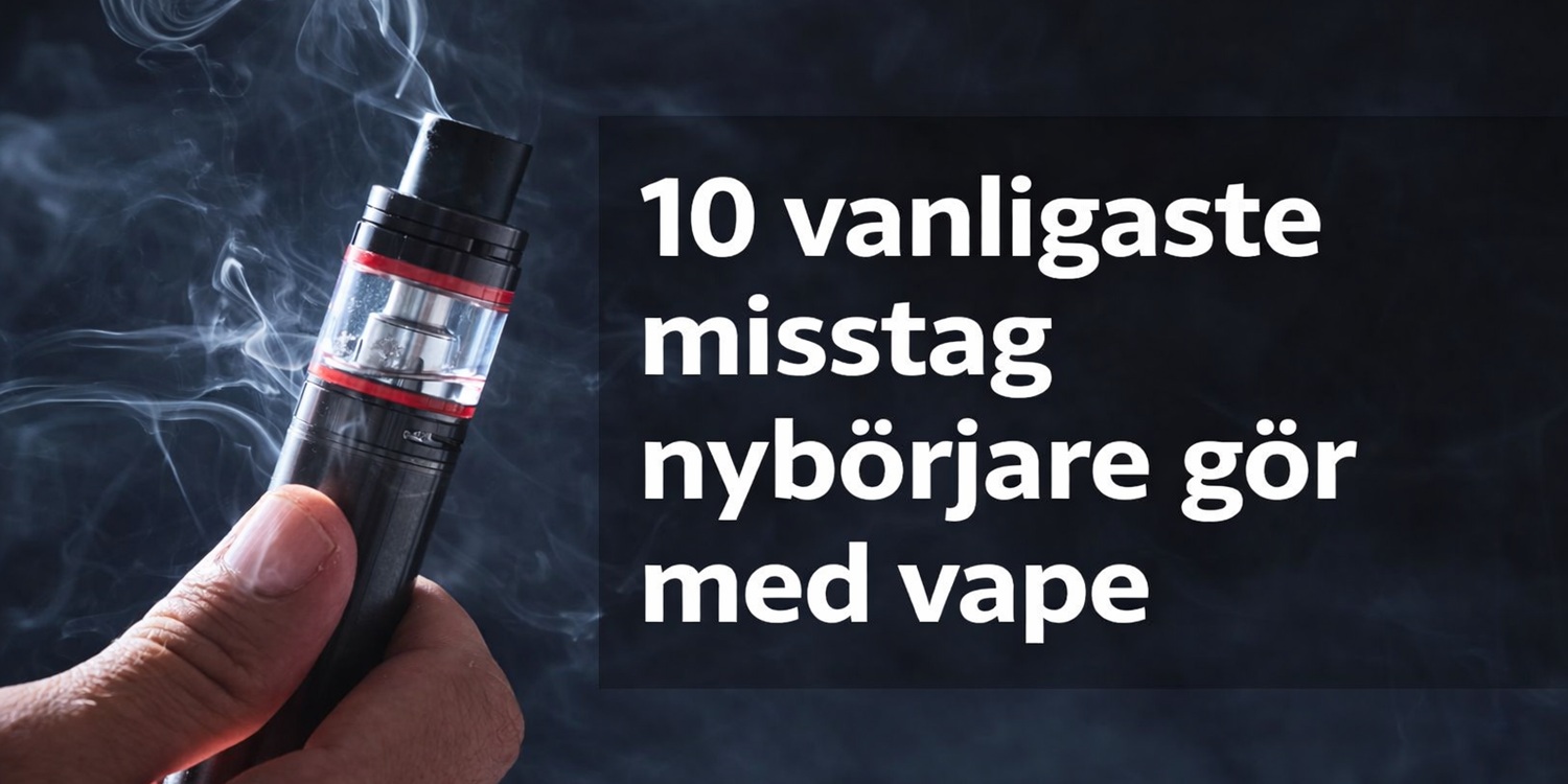 Vanligaste misstag nybörjare gör med vape och e-cigaretter