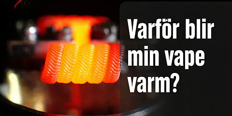 Varför blir min vape varm