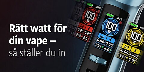 Rätt watt för din vape – så ställer du in
