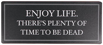 Plåtskylt – Enjoy life. There's plenty of time to be dead