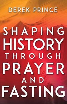 Derek Prince - Shaping history through prayer and fasting