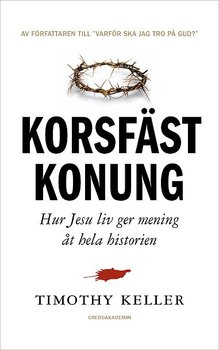 Korsfäst Konung: Hur Jesu liv ger mening åt hela historien