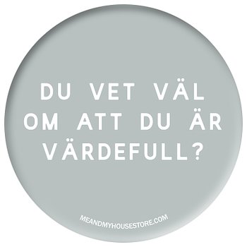 LJUSGRÅ KNAPP: DU VET VÄL OM ATT DU ÄR VÄRDEFULL?