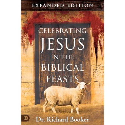 Celebrating Jesus in the Biblical Feasts - Richard Booker